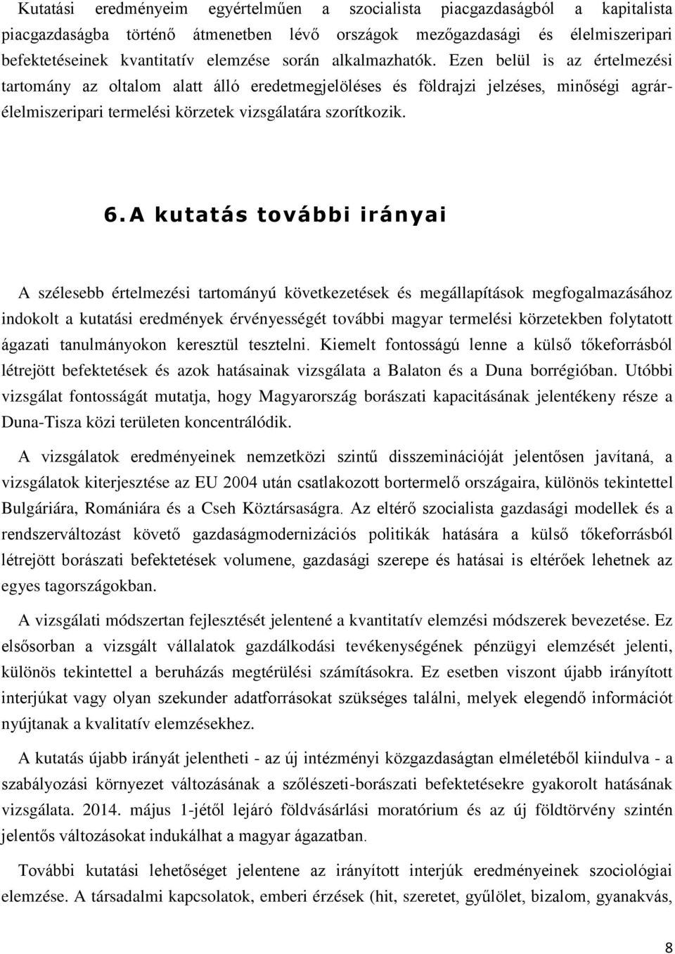 6. A kutatás további irányai A szélesebb értelmezési tartományú következetések és megállapítások megfogalmazásához indokolt a kutatási eredmények érvényességét további magyar termelési körzetekben