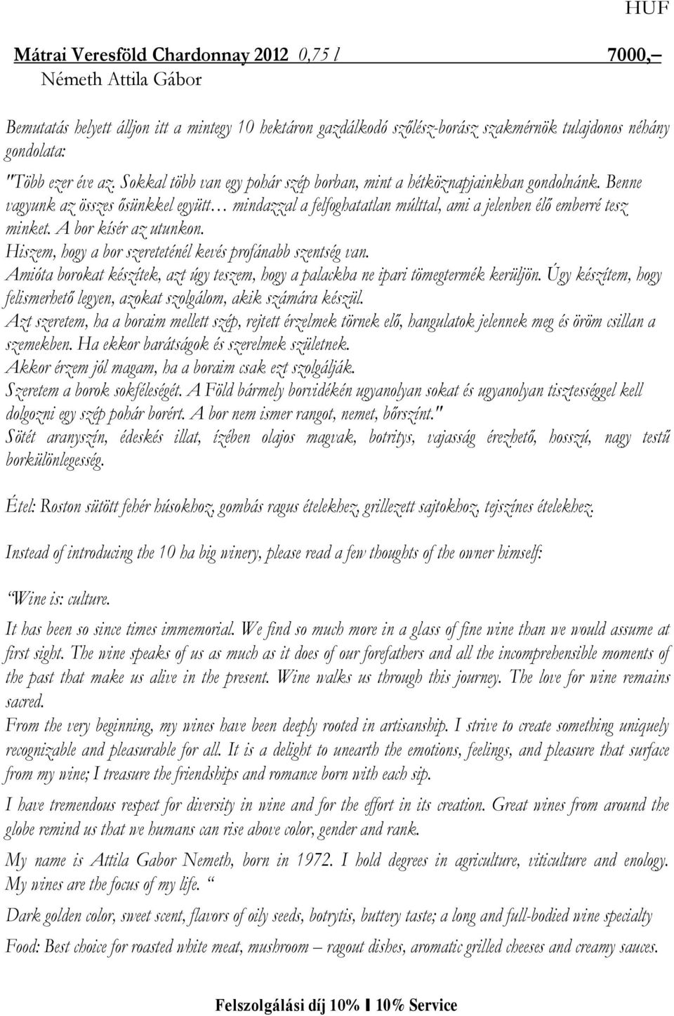 A bor kísér az utunkon. Hiszem, hogy a bor szereteténél kevés profánabb szentség van. Amióta borokat készítek, azt úgy teszem, hogy a palackba ne ipari tömegtermék kerüljön.