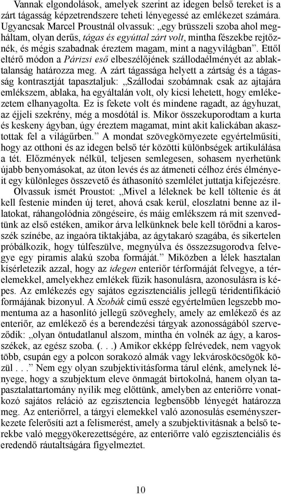 Ettől eltérő módon a Párizsi eső elbeszélőjének szállodaélményét az ablaktalanság határozza meg.