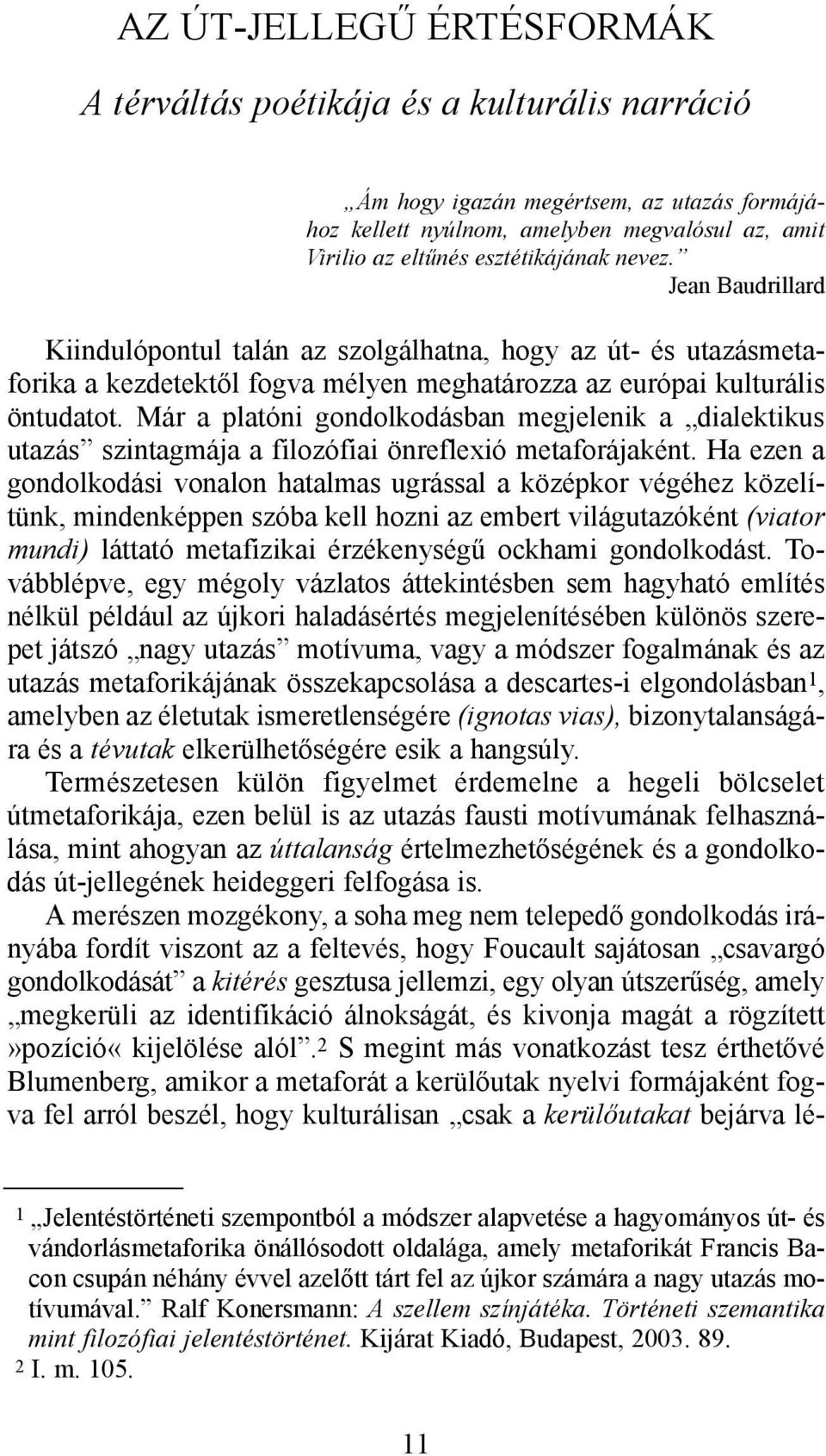 Már a platóni gondolkodásban megjelenik a dialektikus utazás szintagmája a filozófiai önreflexió metaforájaként.