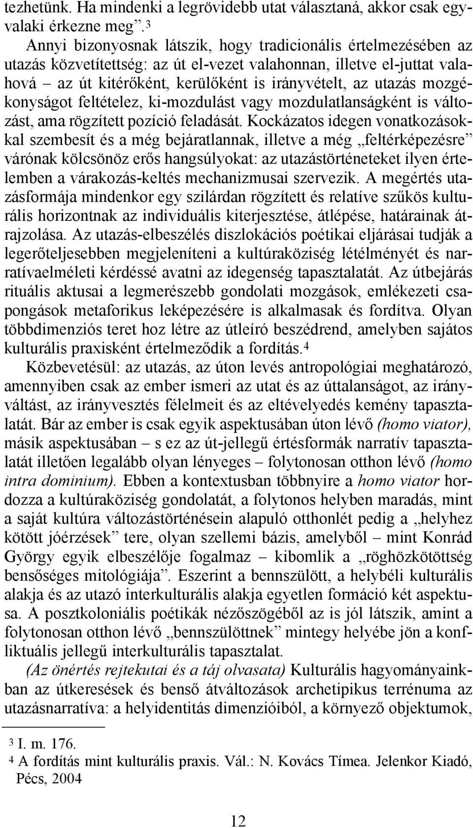 mozgékonyságot feltételez, ki-mozdulást vagy mozdulatlanságként is változást, ama rögzített pozíció feladását.