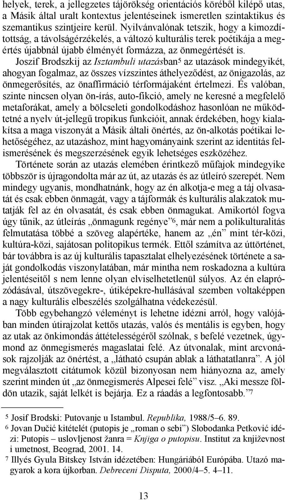 Joszif Brodszkij az Isztambuli utazásban 5 az utazások mindegyikét, ahogyan fogalmaz, az összes vízszintes áthelyeződést, az önigazolás, az önmegerősítés, az önaffirmáció térformájaként értelmezi.