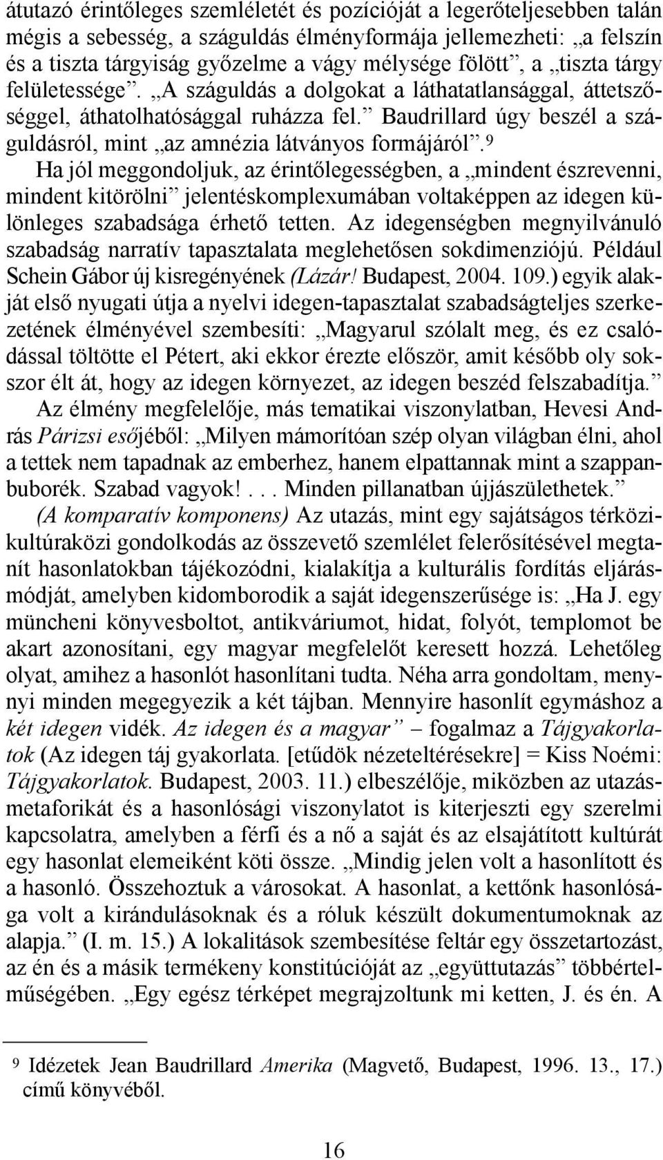 9 Ha jól meggondoljuk, az érintőlegességben, a mindent észrevenni, mindent kitörölni jelentéskomplexumában voltaképpen az idegen különleges szabadsága érhető tetten.