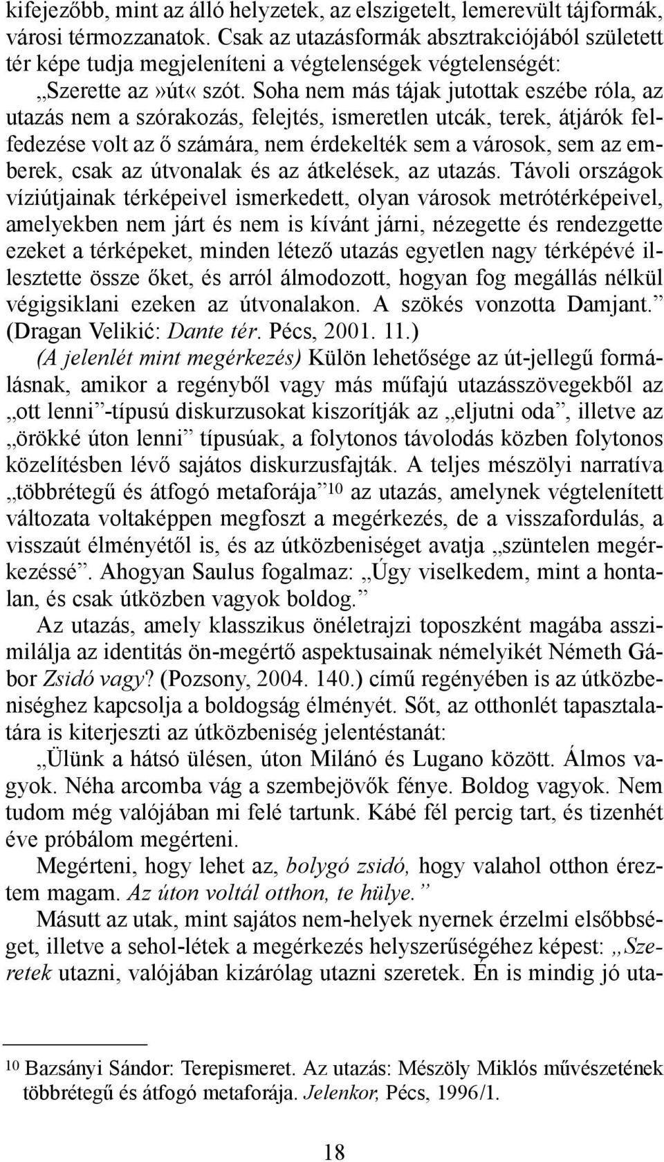 Soha nem más tájak jutottak eszébe róla, az utazás nem a szórakozás, felejtés, ismeretlen utcák, terek, átjárók felfedezése volt az ő számára, nem érdekelték sem a városok, sem az emberek, csak az