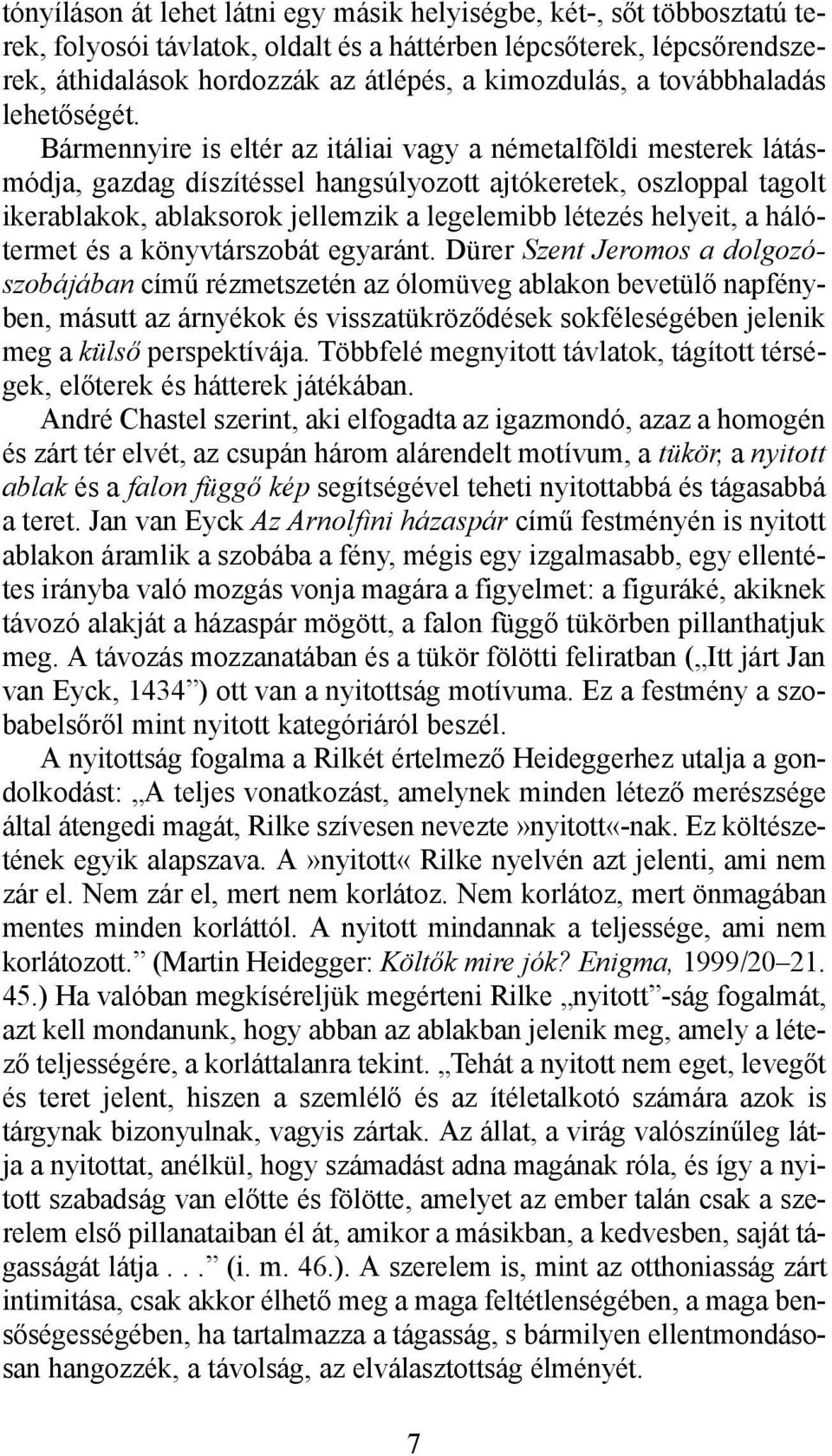 Bármennyire is eltér az itáliai vagy a németalföldi mesterek látásmódja, gazdag díszítéssel hangsúlyozott ajtókeretek, oszloppal tagolt ikerablakok, ablaksorok jellemzik a legelemibb létezés helyeit,