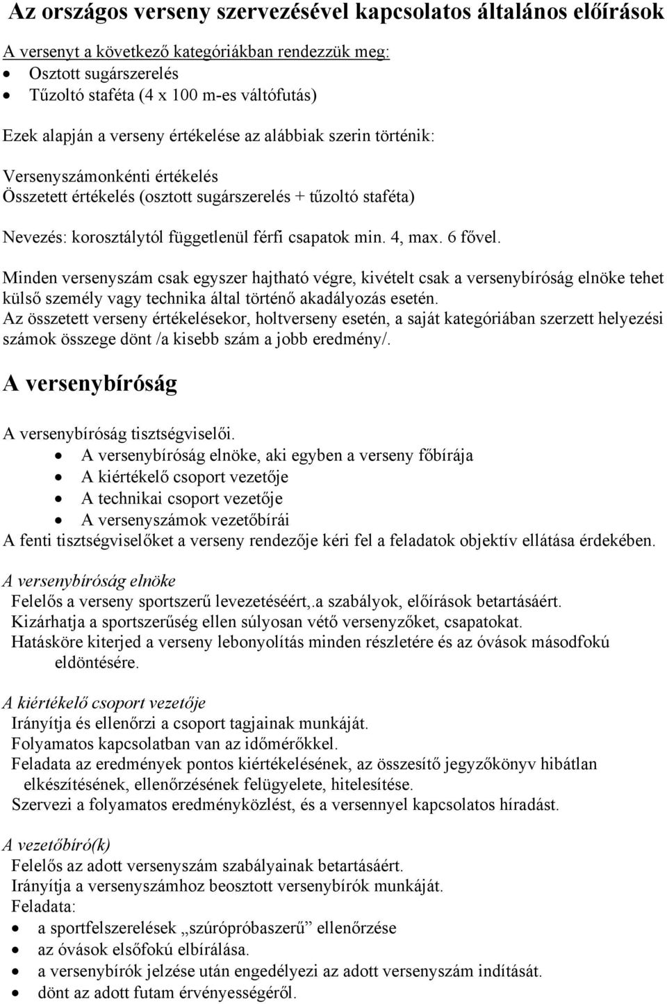 4, max. 6 fővel. Minden versenyszám csak egyszer hajtható végre, kivételt csak a versenybíróság elnöke tehet külső személy vagy technika által történő akadályozás esetén.