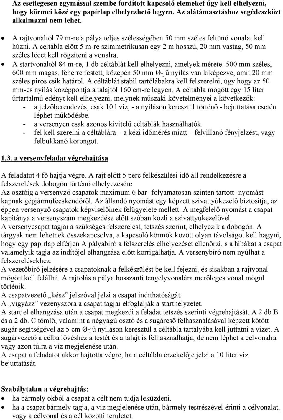 A céltábla előtt 5 m-re szimmetrikusan egy 2 m hosszú, 20 mm vastag, 50 mm széles lécet kell rögzíteni a vonalra.