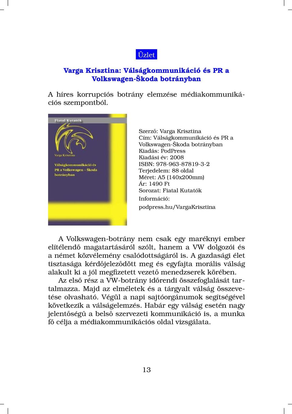 hu/vargakrisztina A Volkswagen-botrány nem csak egy maréknyi ember elítélendő magatartásáról szólt, hanem a VW dolgozói és a német közvélemény csalódottságáról is.