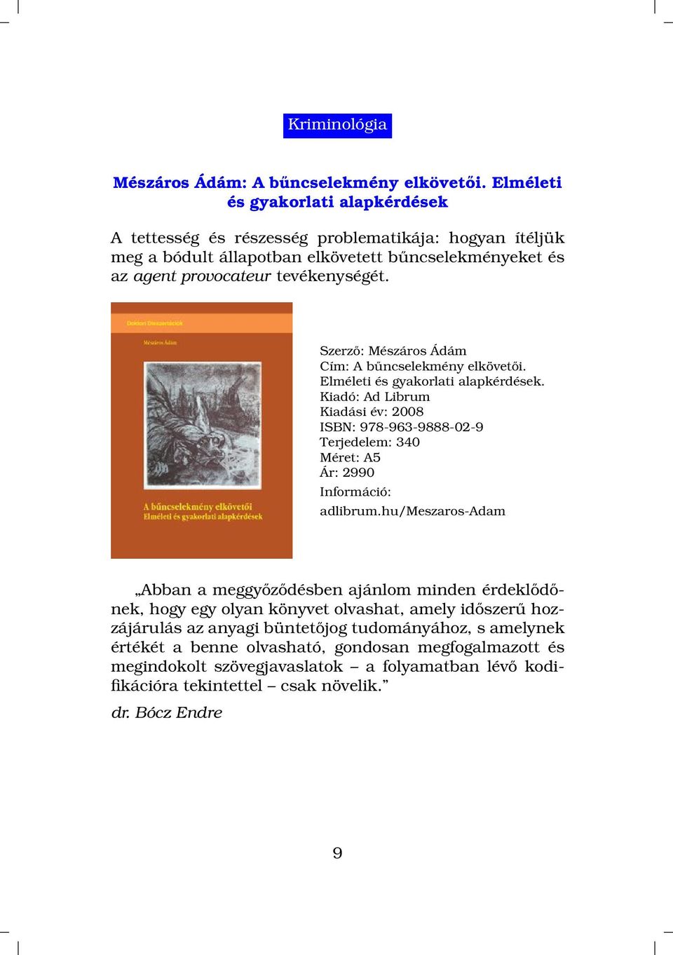 Szerző: Mészáros Ádám Cím: A bűncselekmény elkövetői. Elméleti és gyakorlati alapkérdések. Kiadó: Ad Librum ISBN: 978-963-9888-02-9 Terjedelem: 340 Ár: 2990 adlibrum.