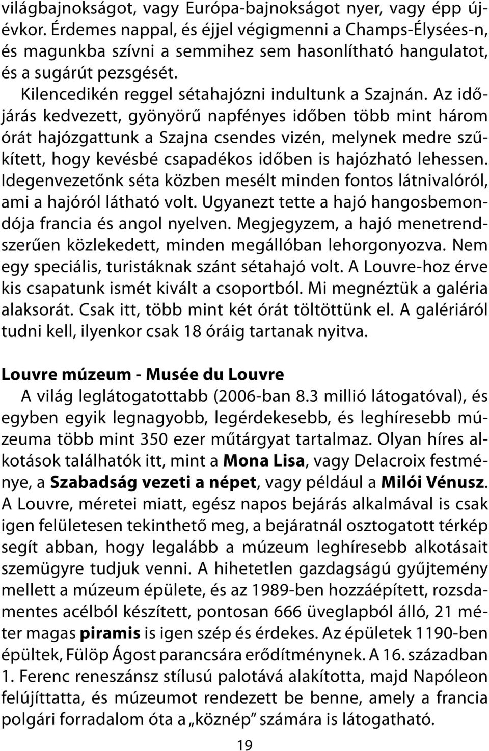 Az időjárás kedvezett, gyönyörű napfényes időben több mint három órát hajózgattunk a Szajna csendes vizén, melynek medre szűkített, hogy kevésbé csapadékos időben is hajózható lehessen.