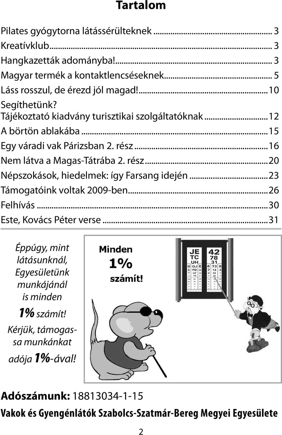 ..16 Nem látva a Magas-Tátrába 2. rész...20 Népszokások, hiedelmek: így Farsang idején...23 Támogatóink voltak 2009-ben...26 Felhívás...30 Este, Kovács Péter verse.