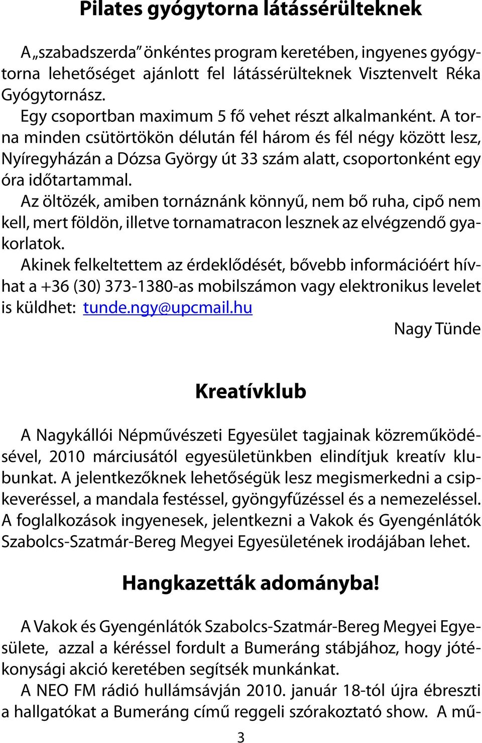 A torna minden csütörtökön délután fél három és fél négy között lesz, Nyíregyházán a Dózsa György út 33 szám alatt, csoportonként egy óra időtartammal.