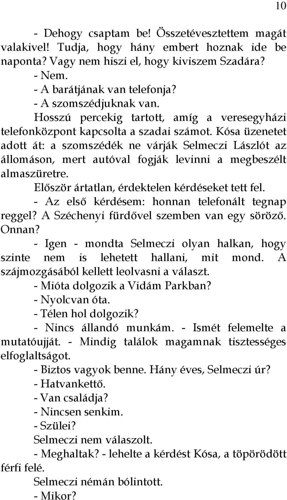 Kósa üzenetet adott át: a szomszédék ne várják Selmeczi Lászlót az állomáson, mert autóval fogják levinni a megbeszélt almaszüretre. Először ártatlan, érdektelen kérdéseket tett fel.