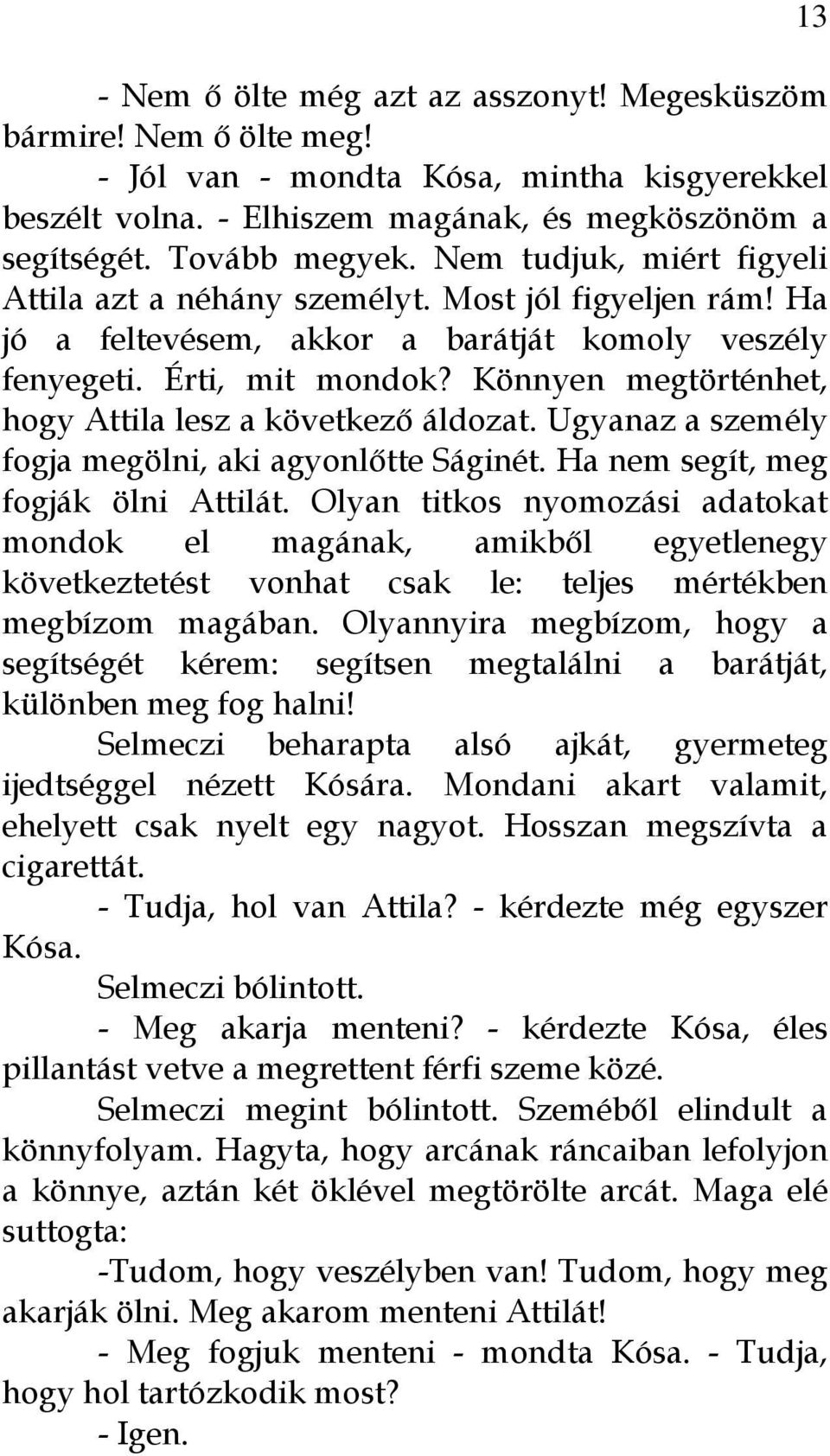 Könnyen megtörténhet, hogy Attila lesz a következő áldozat. Ugyanaz a személy fogja megölni, aki agyonlőtte Ságinét. Ha nem segít, meg fogják ölni Attilát.