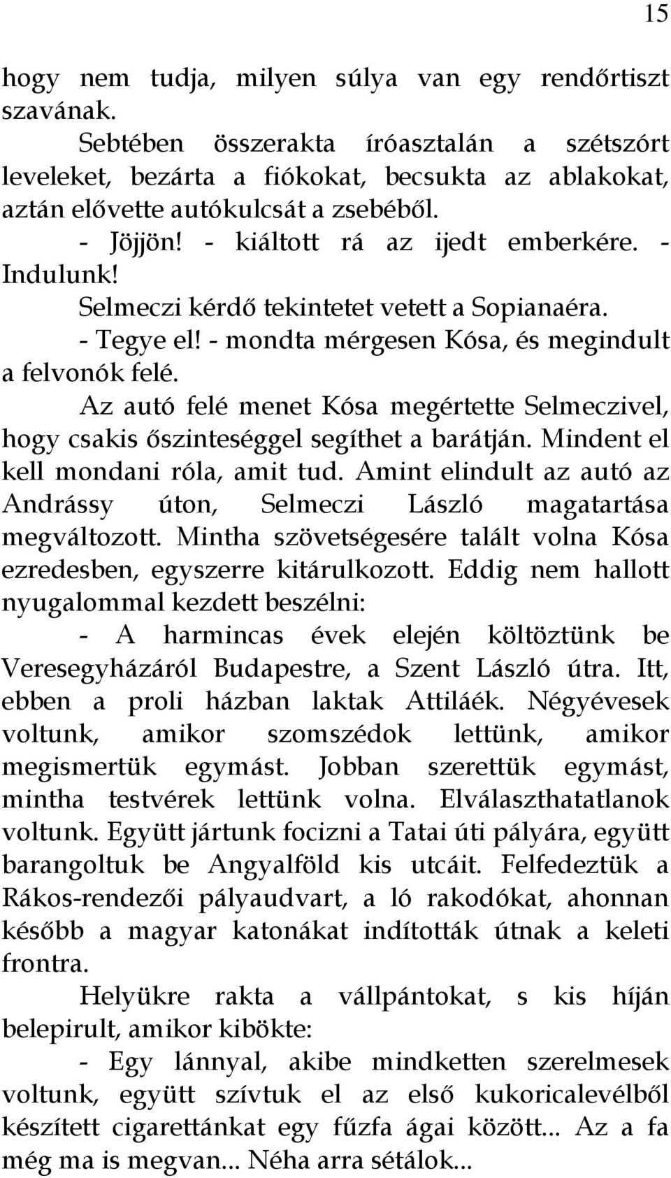 Az autó felé menet Kósa megértette Selmeczivel, hogy csakis őszinteséggel segíthet a barátján. Mindent el kell mondani róla, amit tud.