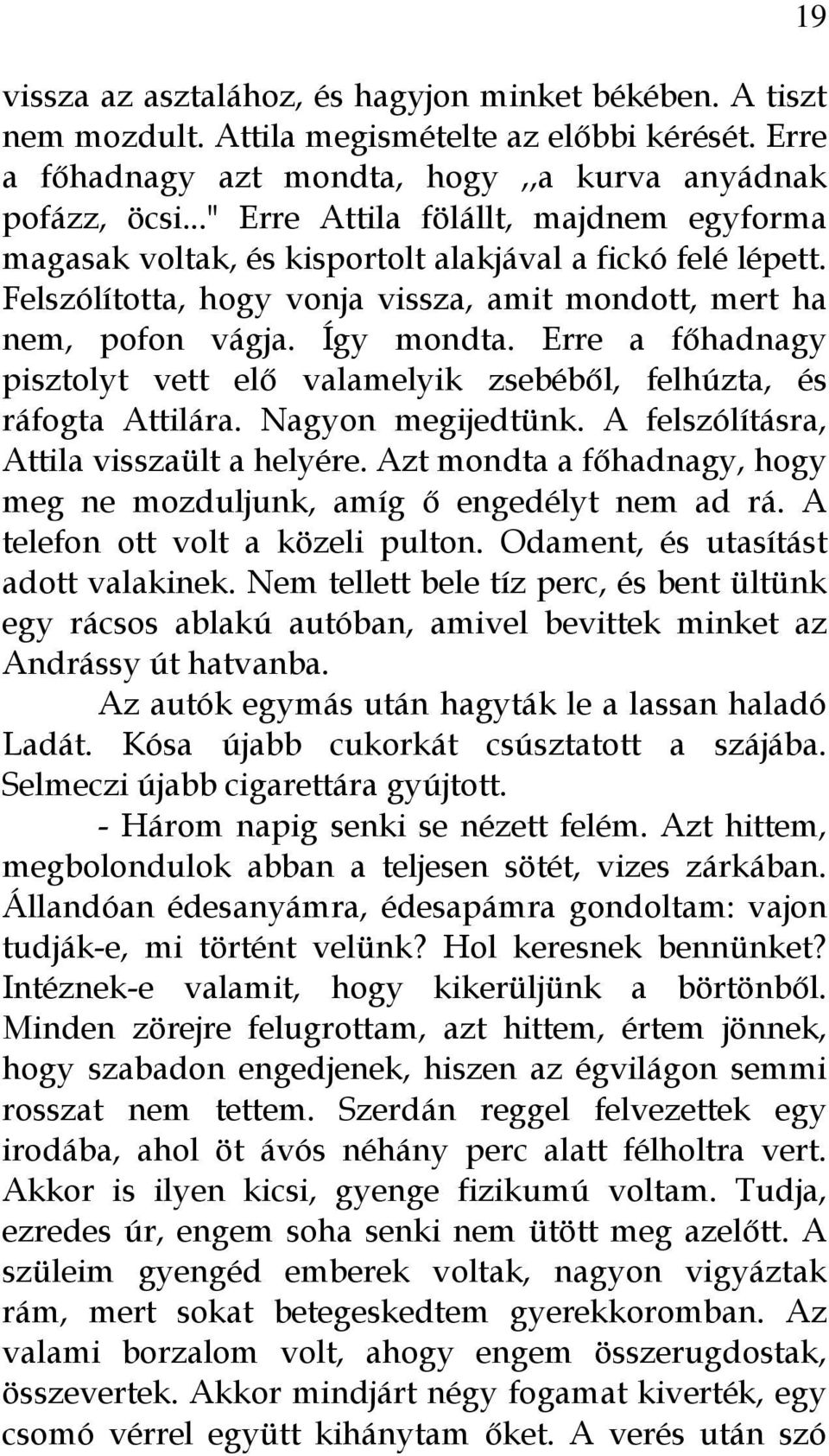 Erre a főhadnagy pisztolyt vett elő valamelyik zsebéből, felhúzta, és ráfogta Attilára. Nagyon megijedtünk. A felszólításra, Attila visszaült a helyére.