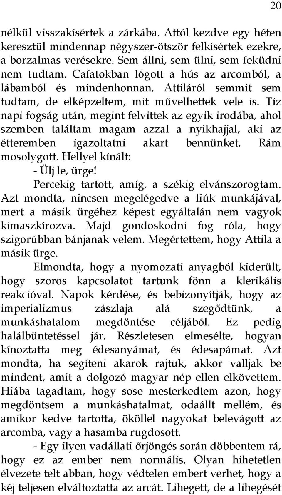 Tíz napi fogság után, megint felvittek az egyik irodába, ahol szemben találtam magam azzal a nyikhajjal, aki az étteremben igazoltatni akart bennünket. Rám mosolygott. Hellyel kínált: - Ülj le, ürge!