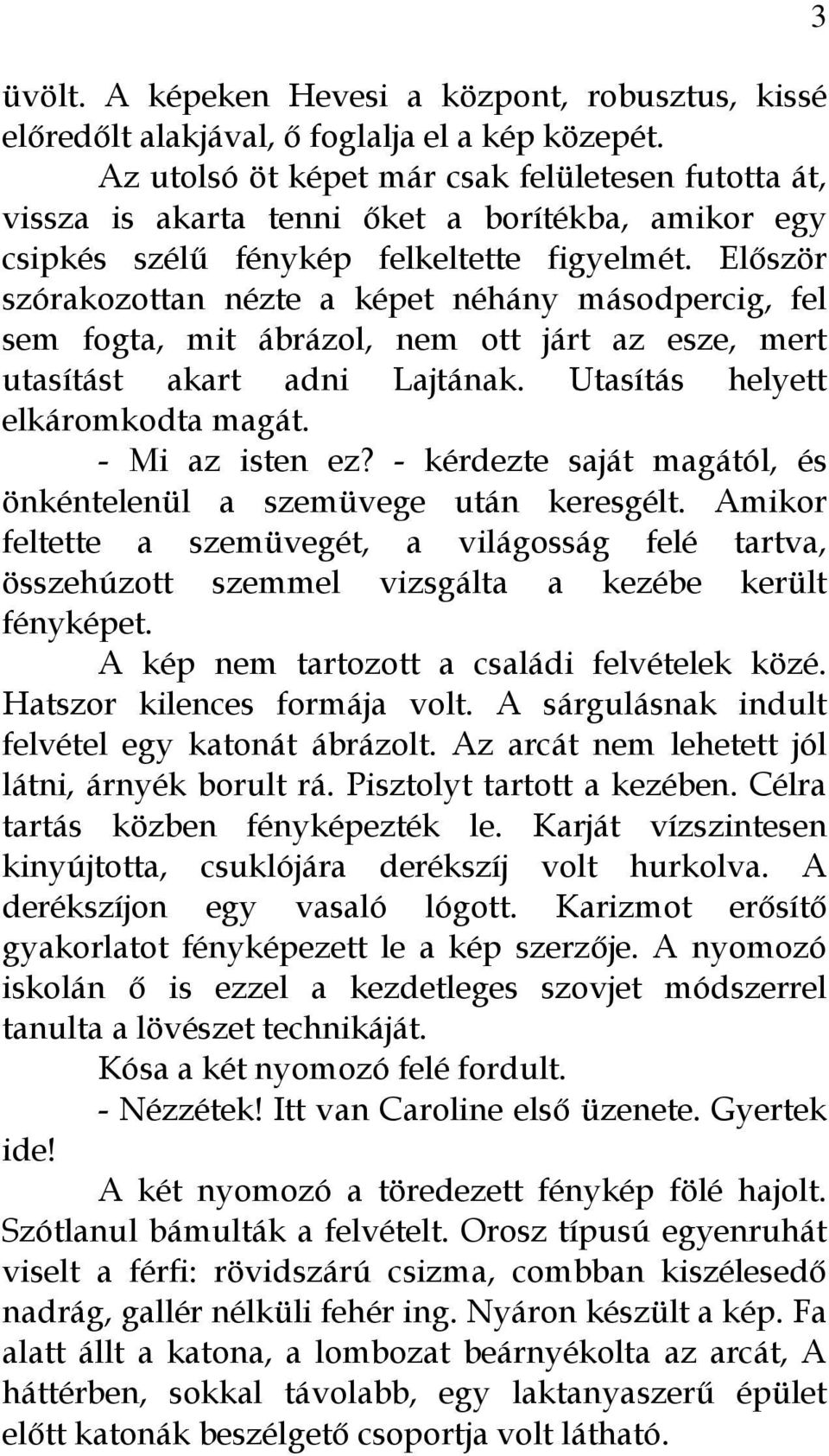 Először szórakozottan nézte a képet néhány másodpercig, fel sem fogta, mit ábrázol, nem ott járt az esze, mert utasítást akart adni Lajtának. Utasítás helyett elkáromkodta magát. - Mi az isten ez?