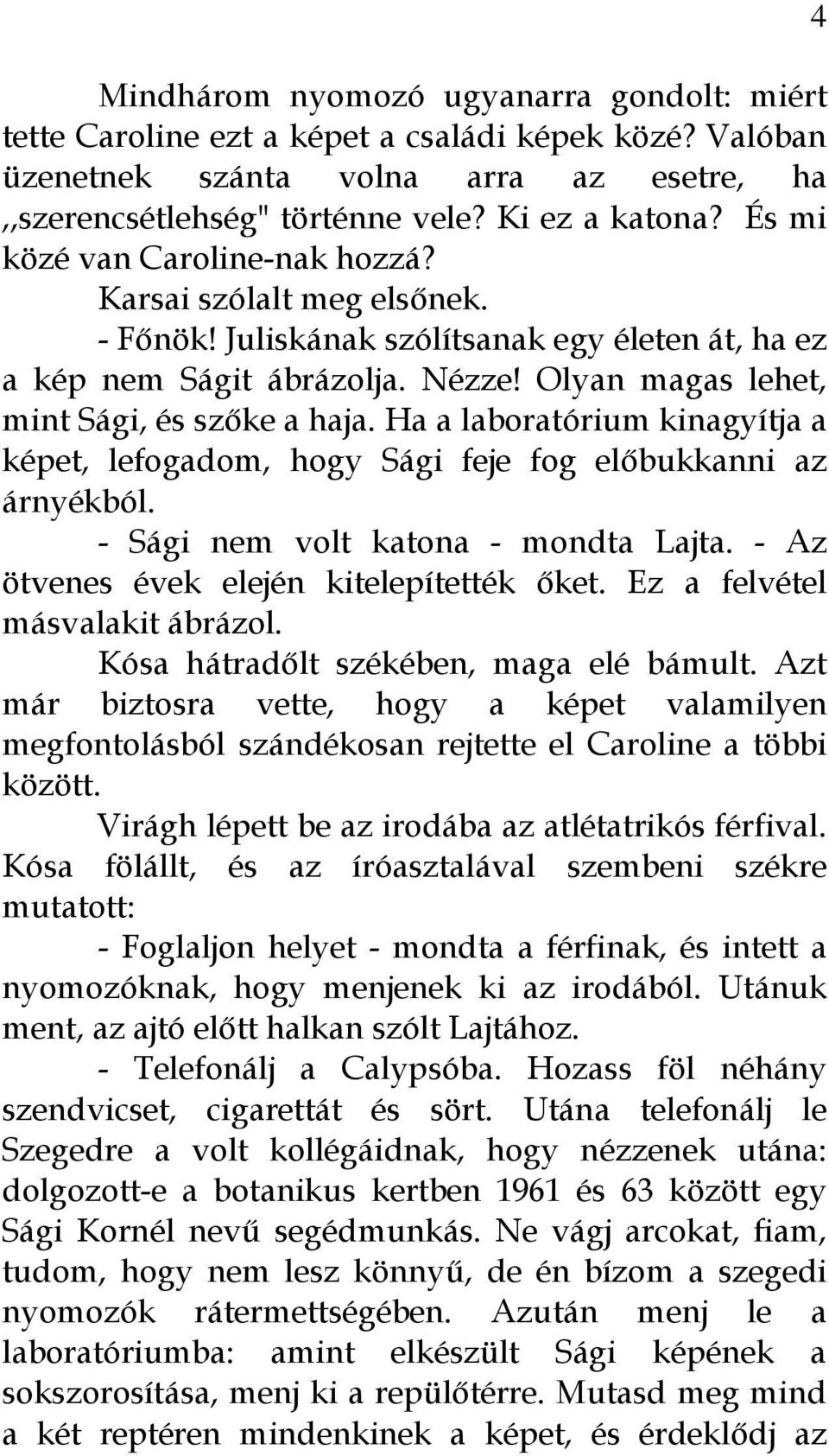 Ha a laboratórium kinagyítja a képet, lefogadom, hogy Sági feje fog előbukkanni az árnyékból. - Sági nem volt katona - mondta Lajta. - Az ötvenes évek elején kitelepítették őket.