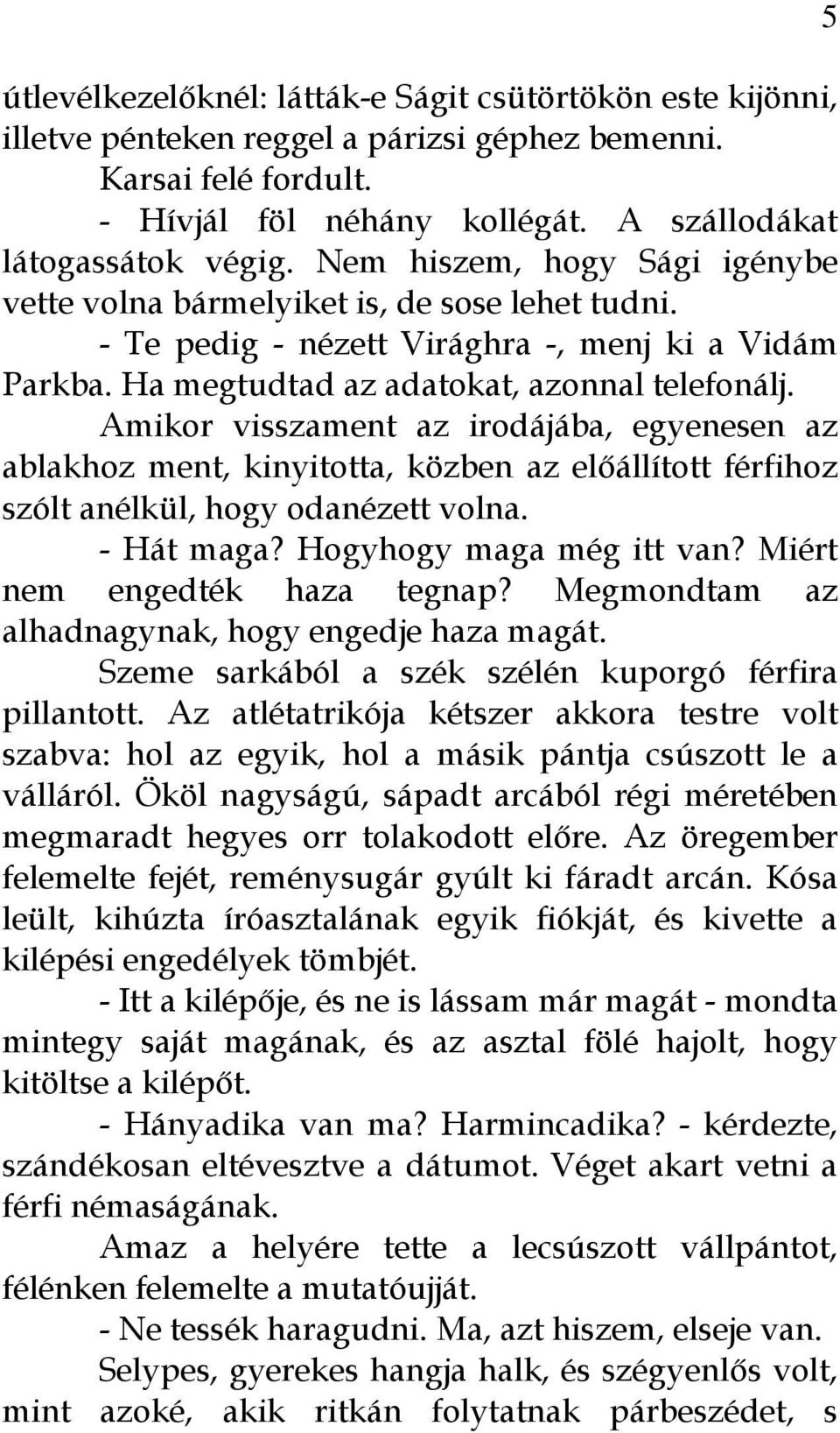 Amikor visszament az irodájába, egyenesen az ablakhoz ment, kinyitotta, közben az előállított férfihoz szólt anélkül, hogy odanézett volna. - Hát maga? Hogyhogy maga még itt van?