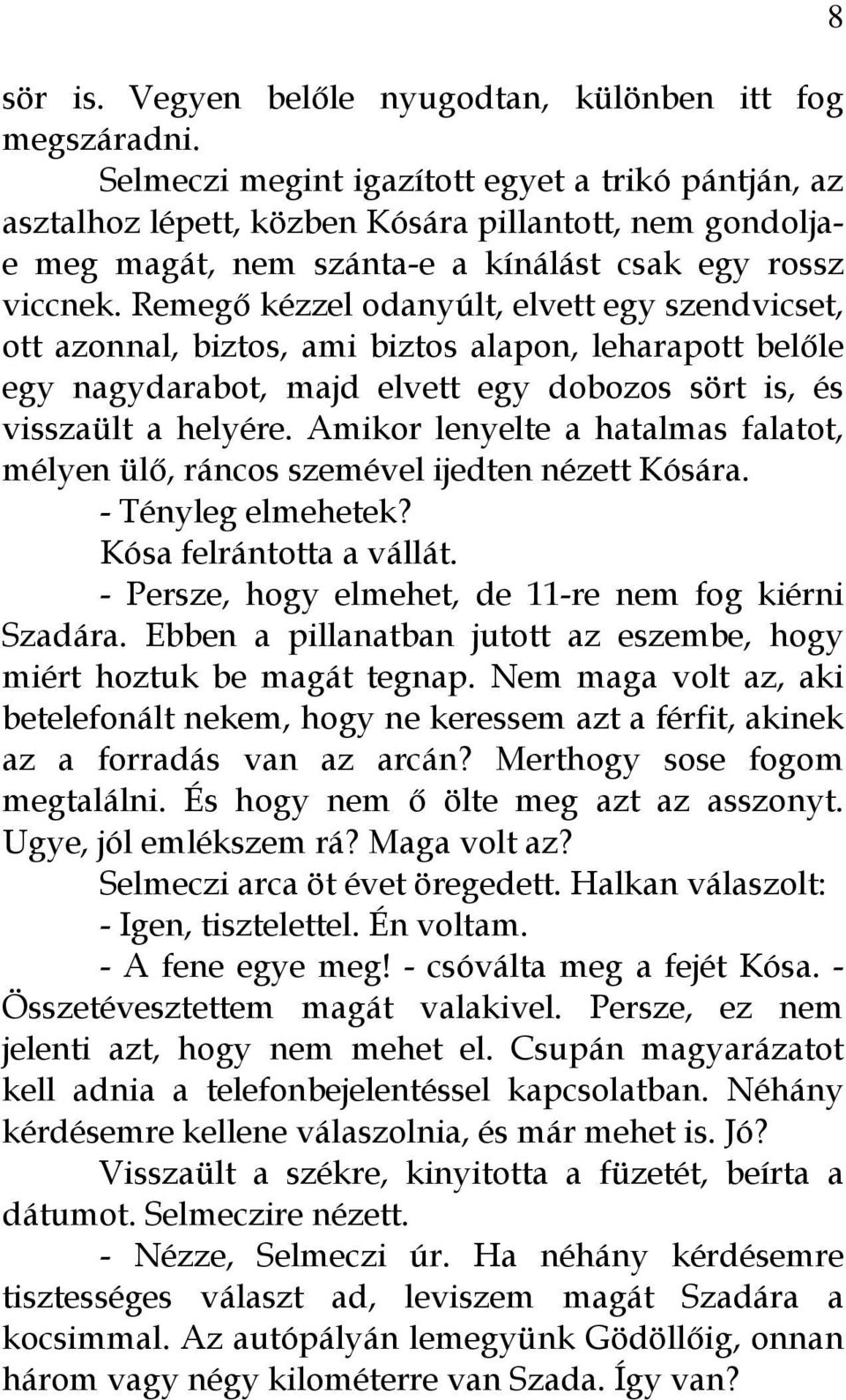 Remegő kézzel odanyúlt, elvett egy szendvicset, ott azonnal, biztos, ami biztos alapon, leharapott belőle egy nagydarabot, majd elvett egy dobozos sört is, és visszaült a helyére.