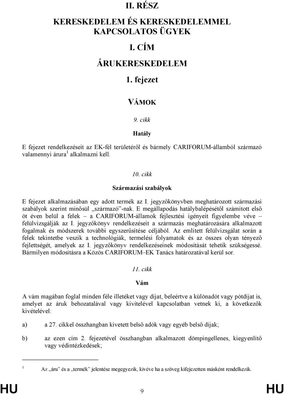 cikk Származási szabályok E fejezet alkalmazásában egy adott termék az I. jegyzőkönyvben meghatározott származási szabályok szerint minősül származó -nak.