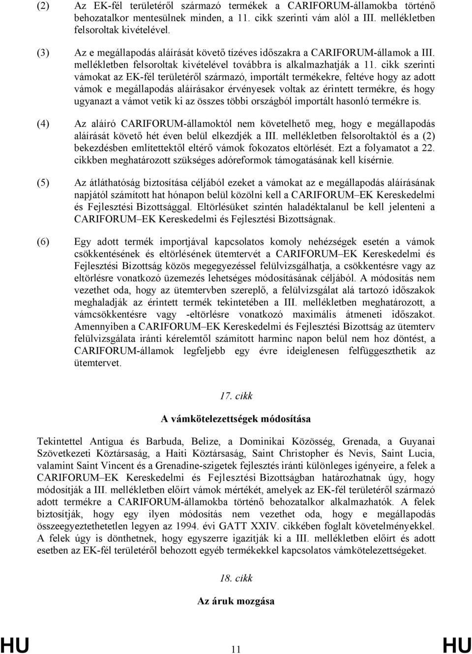 cikk szerinti vámokat az EK-fél területéről származó, importált termékekre, feltéve hogy az adott vámok e megállapodás aláírásakor érvényesek voltak az érintett termékre, és hogy ugyanazt a vámot