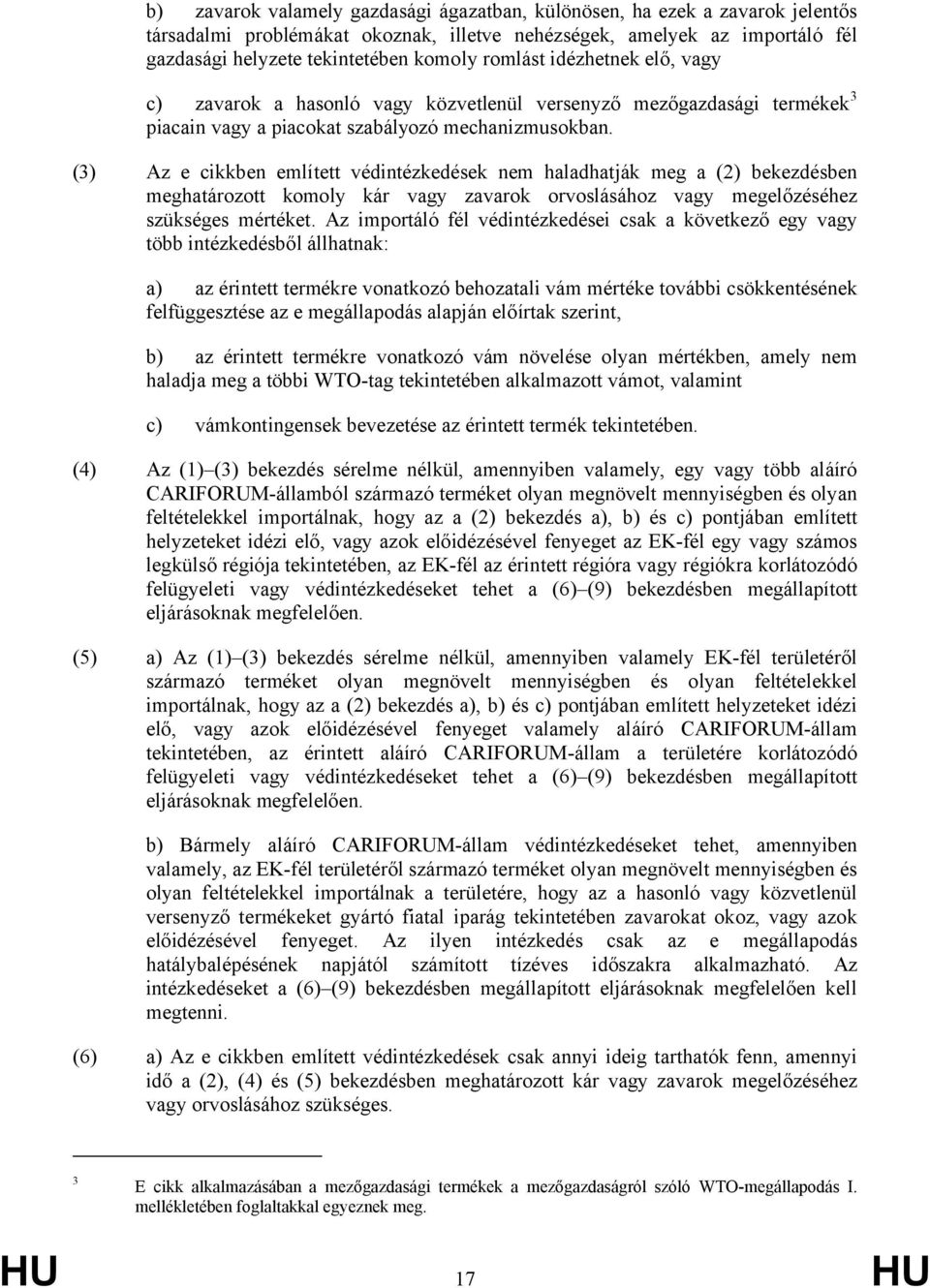 (3) Az e cikkben említett védintézkedések nem haladhatják meg a (2) bekezdésben meghatározott komoly kár vagy zavarok orvoslásához vagy megelőzéséhez szükséges mértéket.