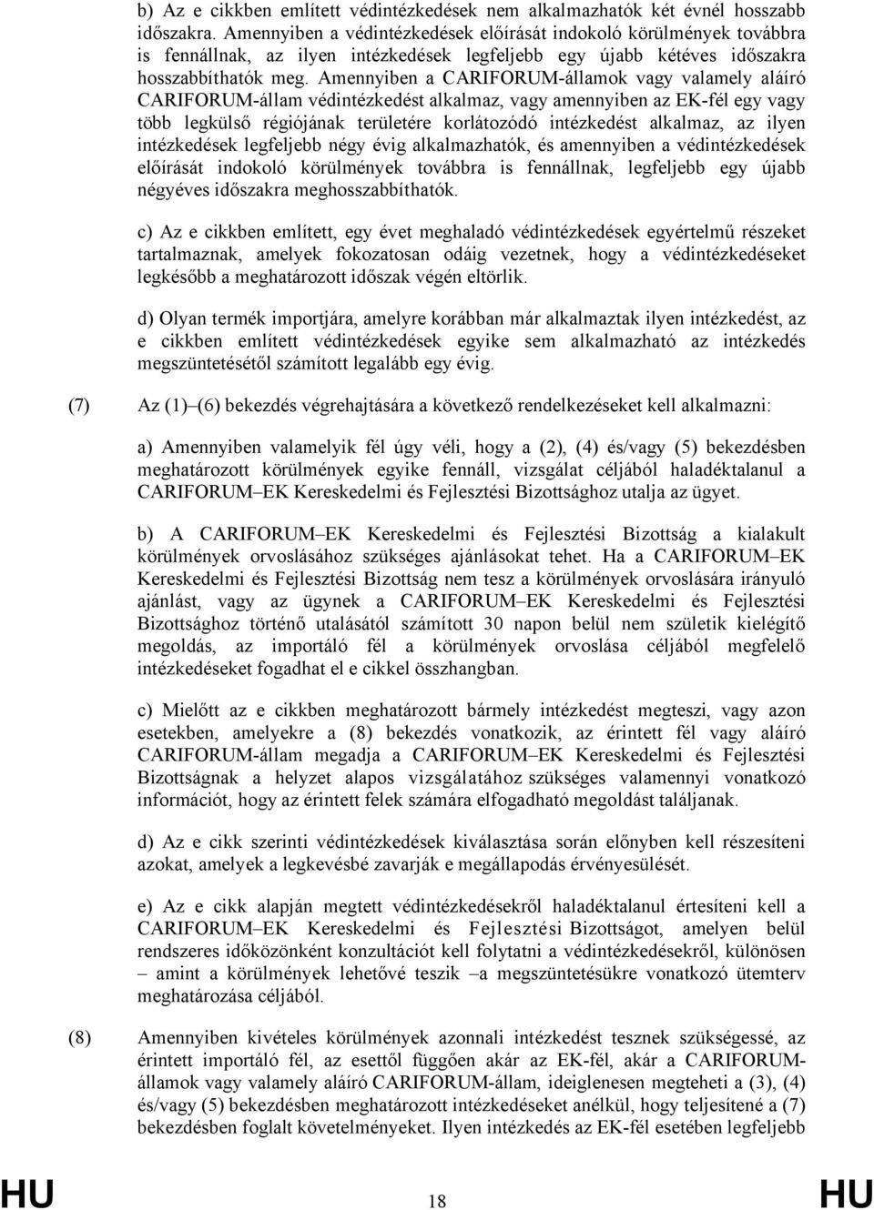 Amennyiben a CARIFORUM-államok vagy valamely aláíró CARIFORUM-állam védintézkedést alkalmaz, vagy amennyiben az EK-fél egy vagy több legkülső régiójának területére korlátozódó intézkedést alkalmaz,