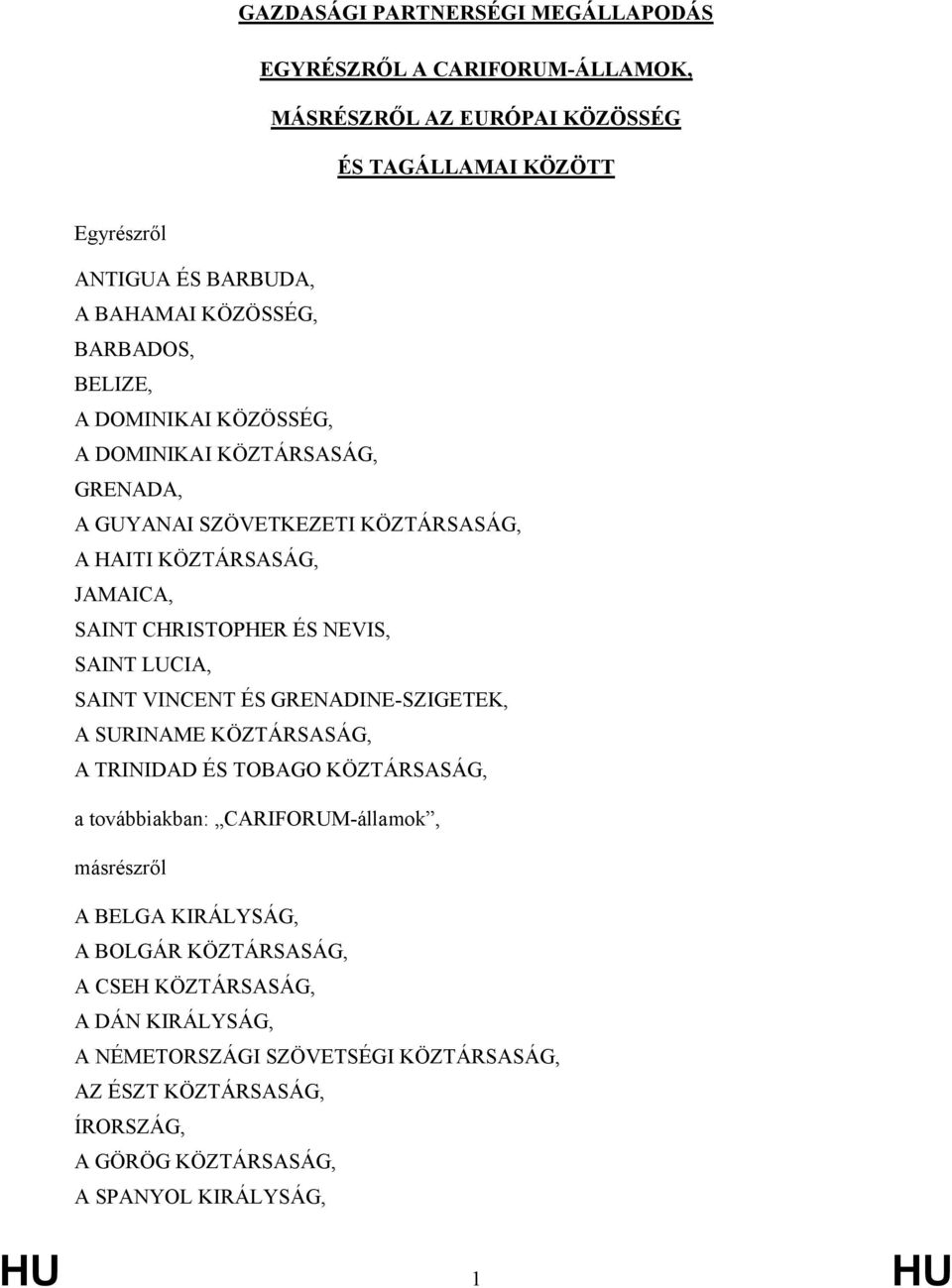 SAINT LUCIA, SAINT VINCENT ÉS GRENADINE-SZIGETEK, A SURINAME KÖZTÁRSASÁG, A TRINIDAD ÉS TOBAGO KÖZTÁRSASÁG, a továbbiakban: CARIFORUM-államok, másrészről A BELGA KIRÁLYSÁG,