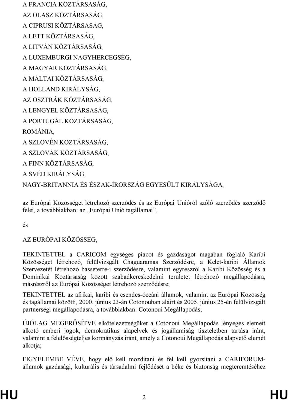 ÉSZAK-ÍRORSZÁG EGYESÜLT KIRÁLYSÁGA, az Európai Közösséget létrehozó szerződés és az Európai Unióról szóló szerződés szerződő felei, a továbbiakban: az Európai Unió tagállamai, és AZ EURÓPAI KÖZÖSSÉG,