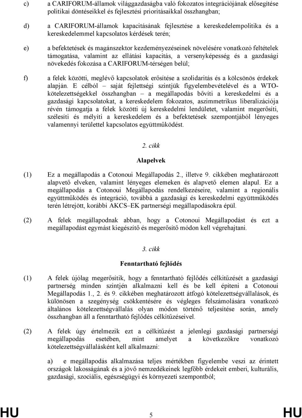 a versenyképesség és a gazdasági növekedés fokozása a CARIFORUM-térségen belül; f) a felek közötti, meglévő kapcsolatok erősítése a szolidaritás és a kölcsönös érdekek alapján.