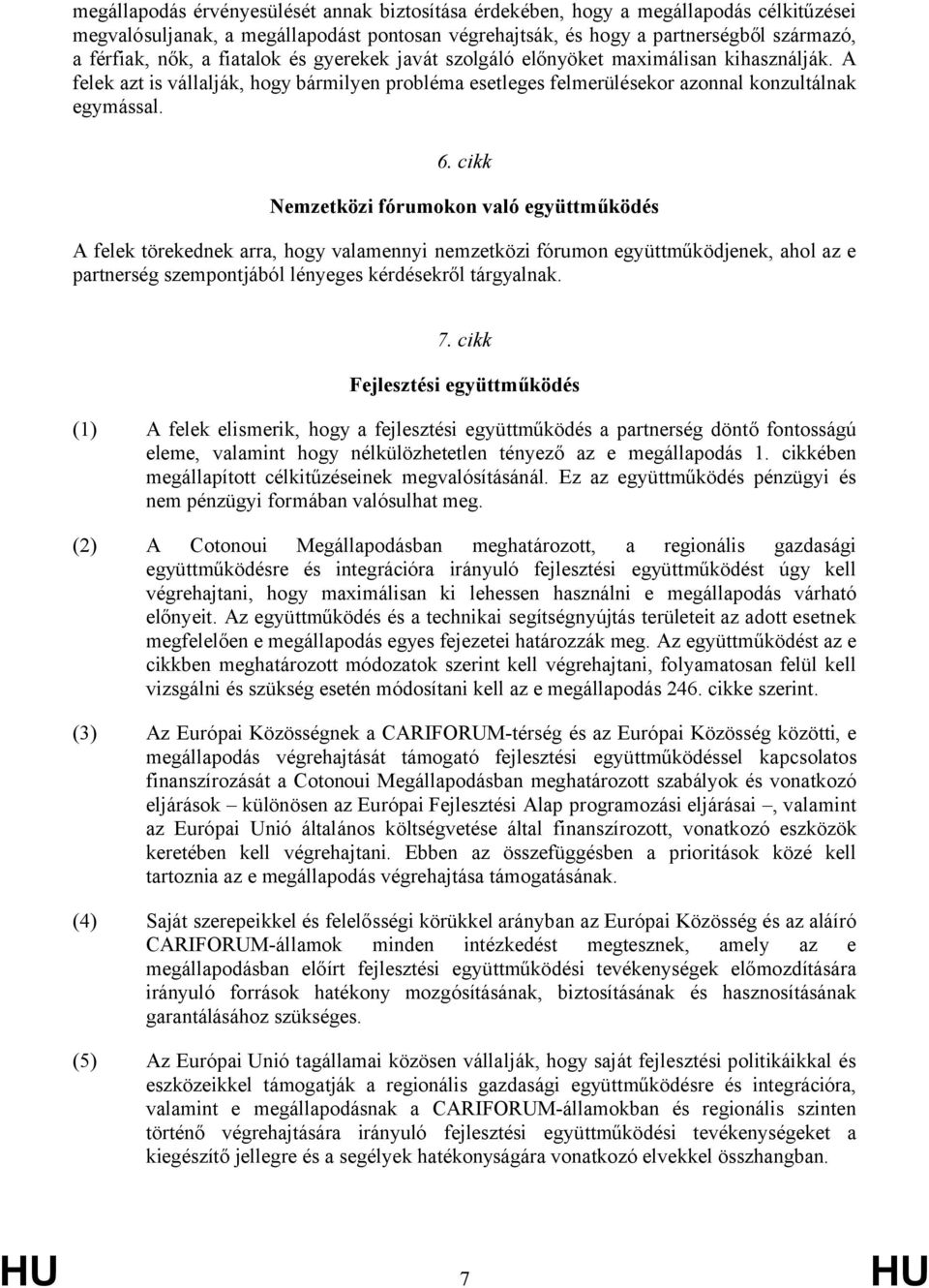 cikk Nemzetközi fórumokon való együttműködés A felek törekednek arra, hogy valamennyi nemzetközi fórumon együttműködjenek, ahol az e partnerség szempontjából lényeges kérdésekről tárgyalnak. 7.