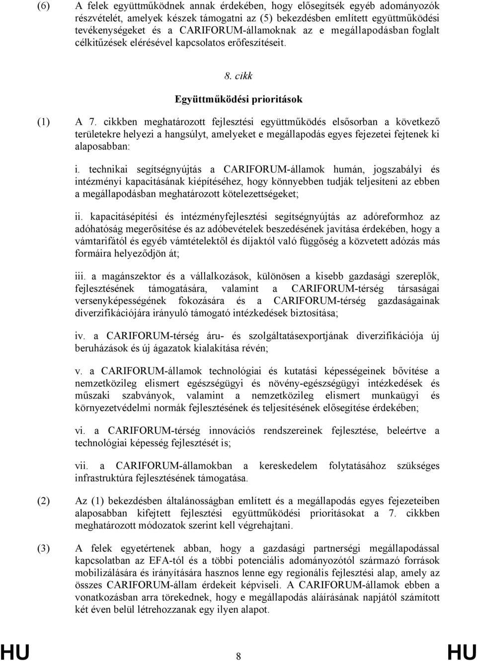 cikkben meghatározott fejlesztési együttműködés elsősorban a következő területekre helyezi a hangsúlyt, amelyeket e megállapodás egyes fejezetei fejtenek ki alaposabban: i.