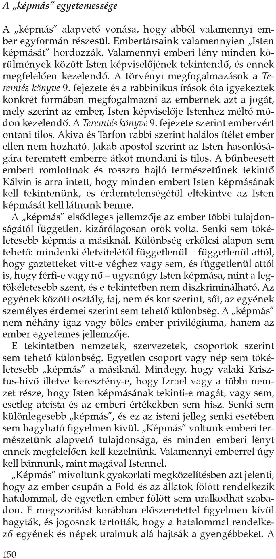 fejezete és a rabbinikus írások óta igyekeztek konkrét formában megfogalmazni az embernek azt a jogát, mely szerint az ember, Isten képviselôje Istenhez méltó módon kezelendô. A Teremtés könyve 9.