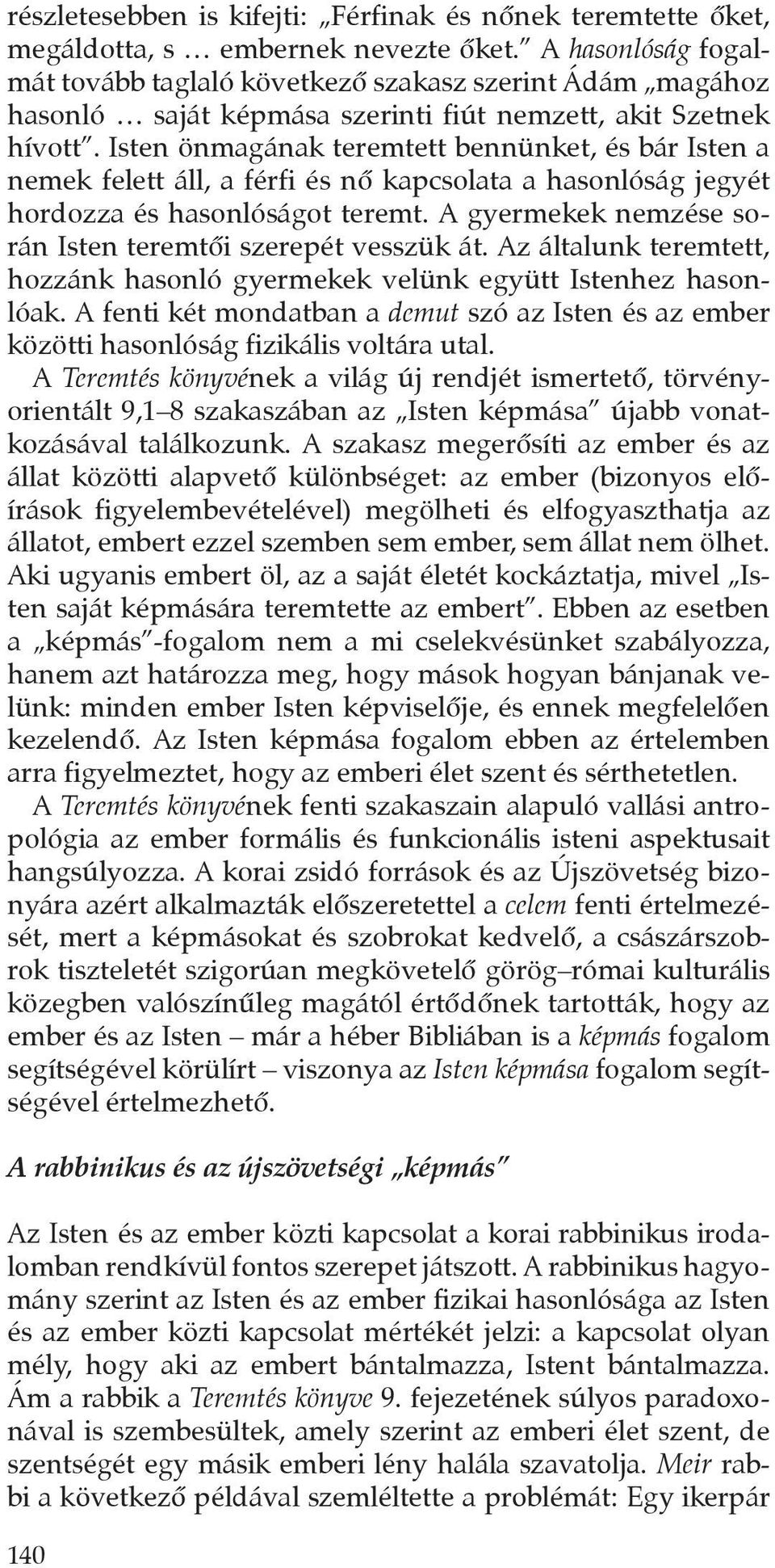 Isten önmagának teremtett bennünket, és bár Isten a nemek felett áll, a férfi és nô kapcsolata a hasonlóság jegyét hordozza és hasonlóságot teremt.