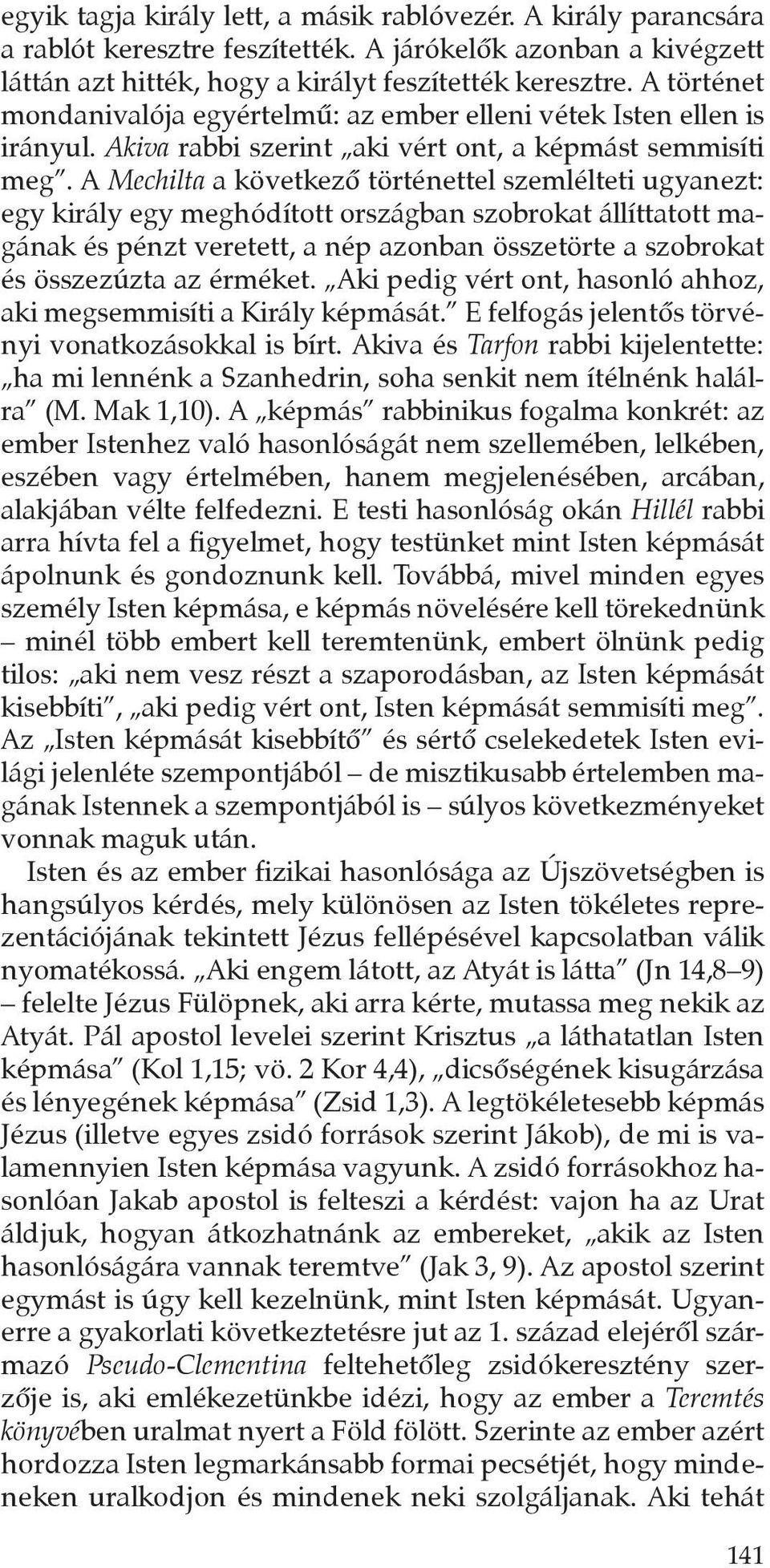 A Mechilta a következô történettel szemlélteti ugyanezt: egy király egy meghódított országban szobrokat állíttatott magának és pénzt veretett, a nép azonban összetörte a szobrokat és összezúzta az