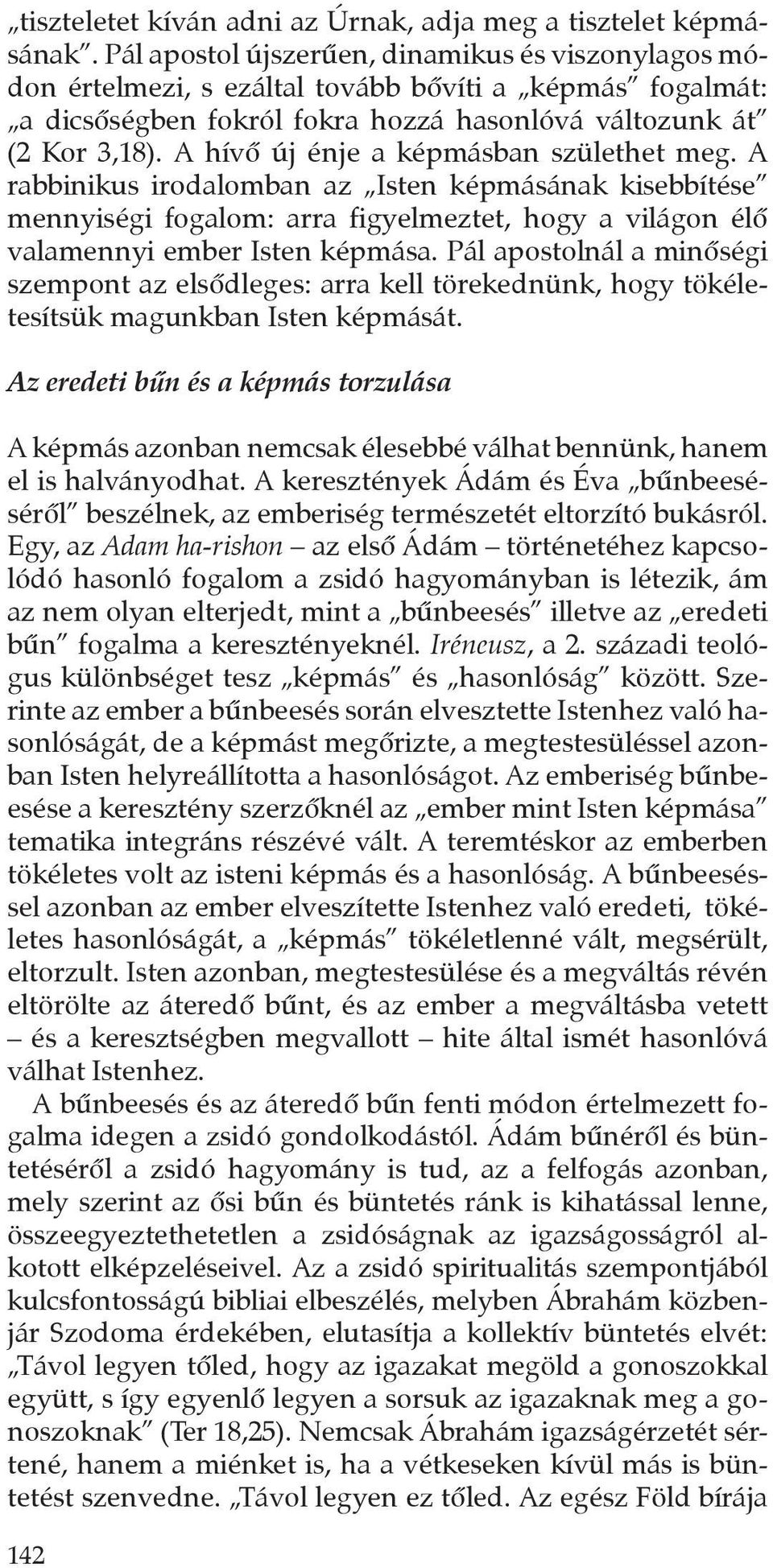 A hívô új énje a képmásban születhet meg. A rabbinikus irodalomban az Isten képmásának kisebbítése mennyiségi fogalom: arra figyelmeztet, hogy a világon élô valamennyi ember Isten képmása.