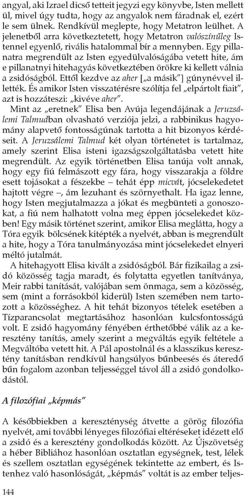 Egy pillanatra megrendült az Isten egyedülvalóságába vetett hite, ám e pillanatnyi hitehagyás következtében örökre ki kellett válnia a zsidóságból.