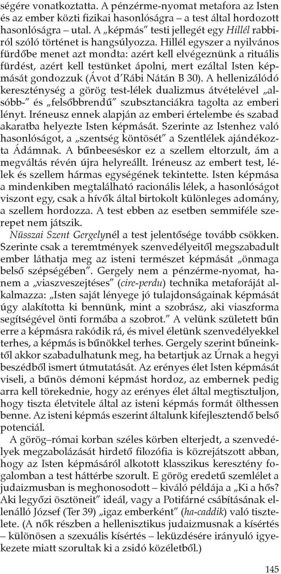 Hillél egyszer a nyilvános fürdôbe menet azt mondta: azért kell elvégeznünk a rituális fürdést, azért kell testünket ápolni, mert ezáltal Isten képmását gondozzuk (Ávot d Rábi Nátán B 30).