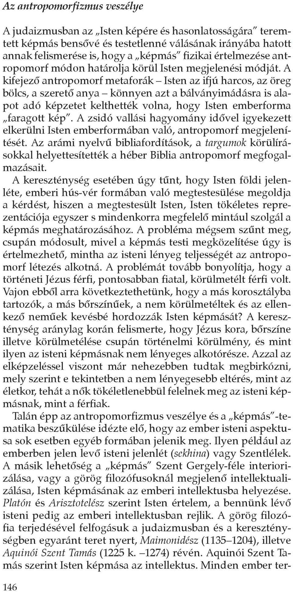 A kifejezô antropomorf metaforák Isten az ifjú harcos, az öreg bölcs, a szeretô anya könnyen azt a bálványimádásra is alapot adó képzetet kelthették volna, hogy Isten emberforma faragott kép.