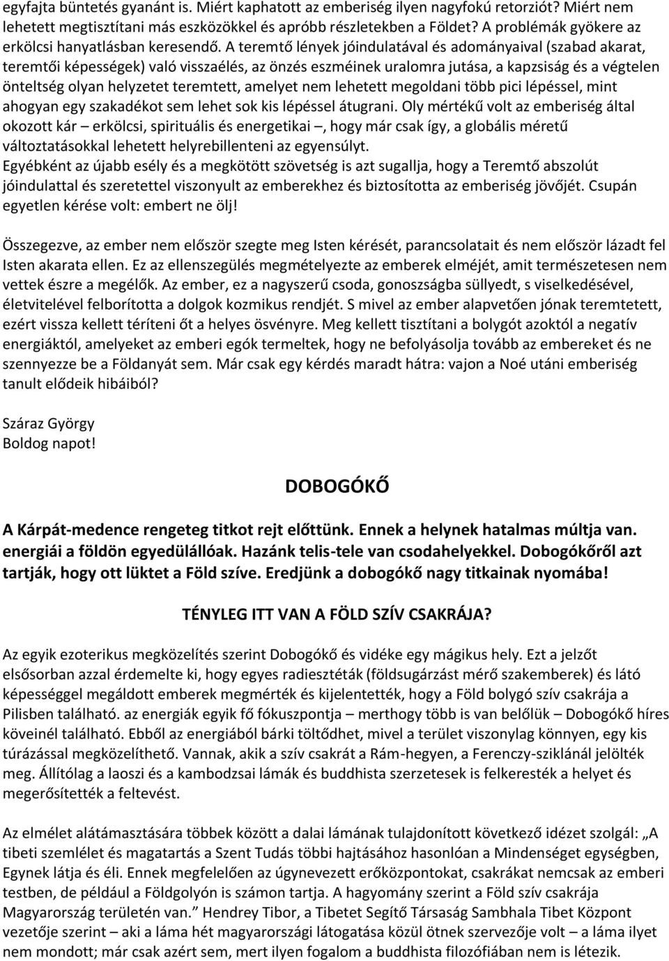 A teremtő lények jóindulatával és adományaival (szabad akarat, teremtői képességek) való visszaélés, az önzés eszméinek uralomra jutása, a kapzsiság és a végtelen önteltség olyan helyzetet teremtett,