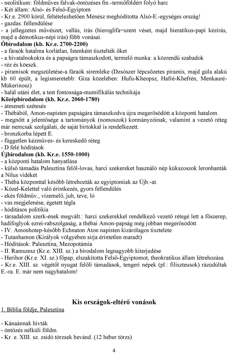 - piramisok megszületése-a fáraók síremléke (Dzsószer lépcsőzetes piramis, majd gúla alakú kb 60 épült, a legismeretebb: Giza közelében: Hufu-Kheopsz, Hafré-Khefrén, Menkauré- Mükerinosz) - halál