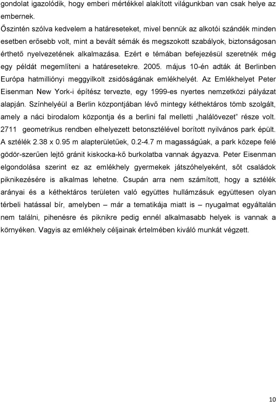 Ezért e témában befejezésül szeretnék még egy példát megemlíteni a határesetekre. 2005. május 10-én adták át Berlinben Európa hatmilliónyi meggyilkolt zsidóságának emlékhelyét.