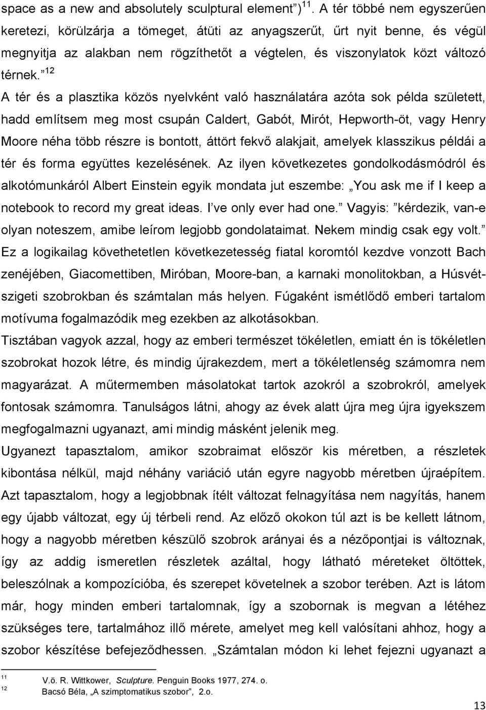 12 A tér és a plasztika közös nyelvként való használatára azóta sok példa született, hadd említsem meg most csupán Caldert, Gabót, Mirót, Hepworth-öt, vagy Henry Moore néha több részre is bontott,