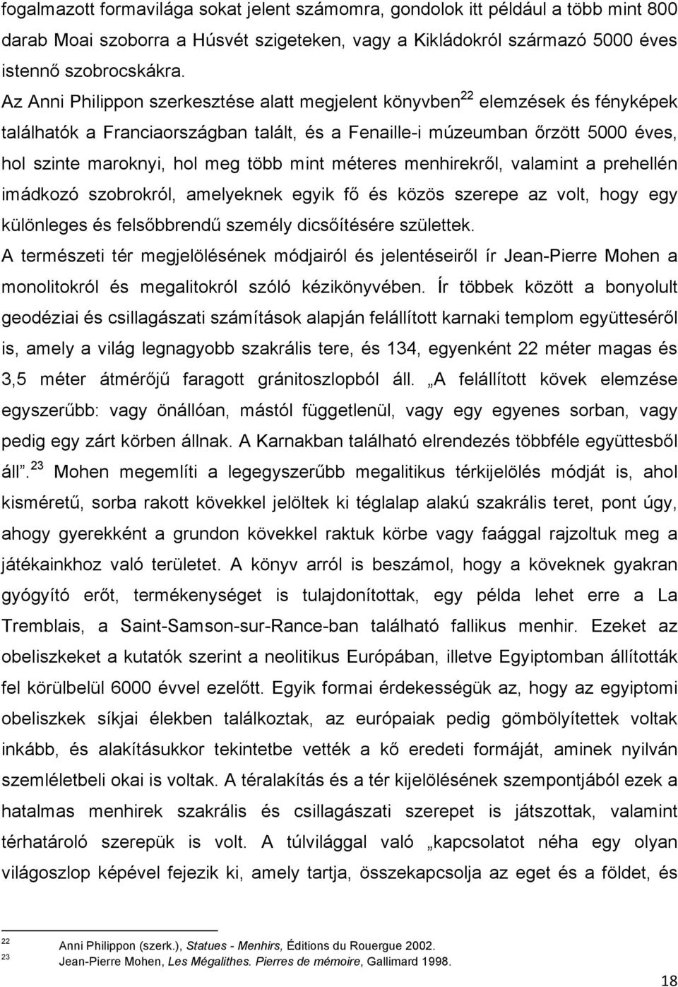 mint méteres menhirekről, valamint a prehellén imádkozó szobrokról, amelyeknek egyik fő és közös szerepe az volt, hogy egy különleges és felsőbbrendű személy dicsőítésére születtek.