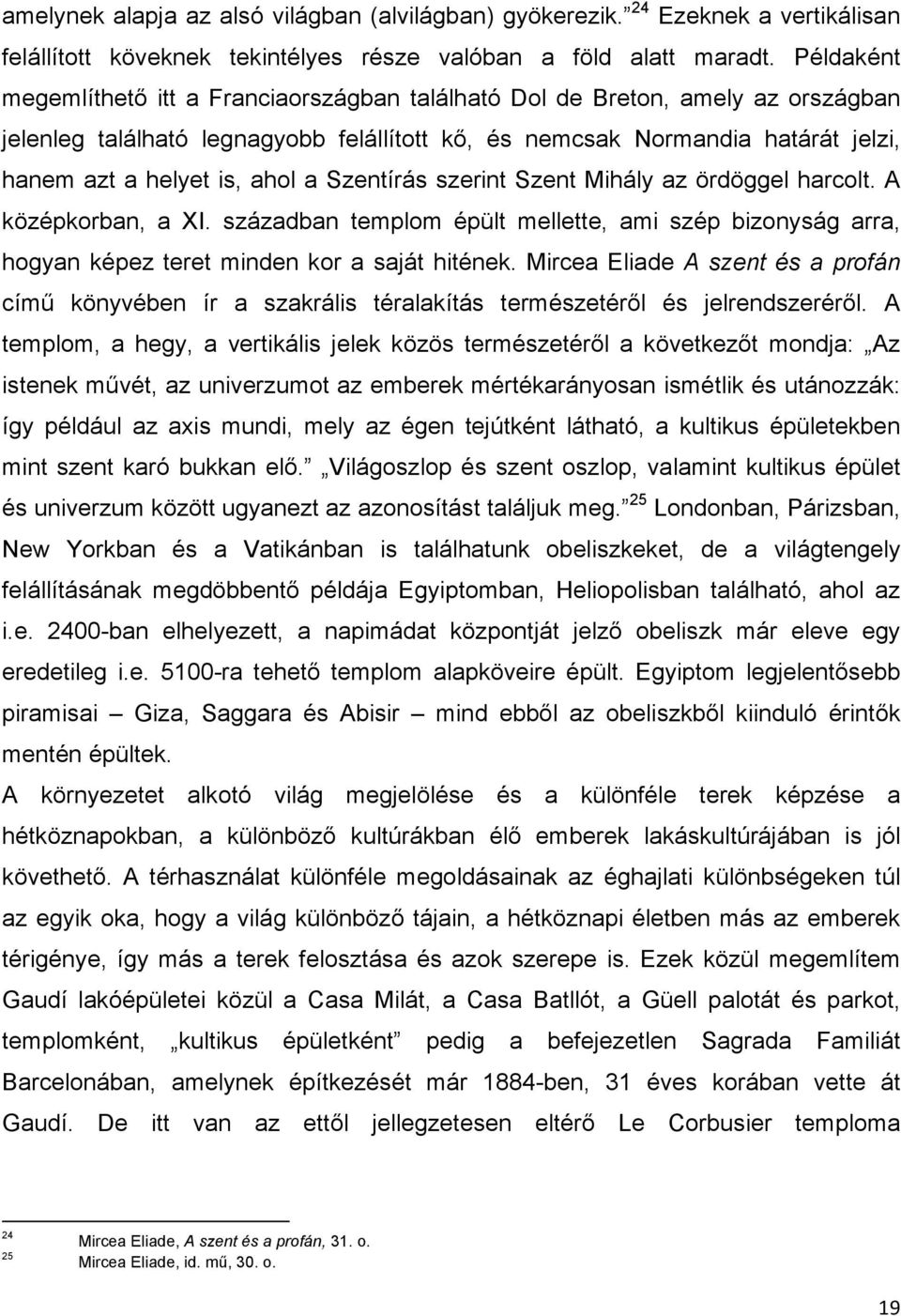 a Szentírás szerint Szent Mihály az ördöggel harcolt. A középkorban, a XI. században templom épült mellette, ami szép bizonyság arra, hogyan képez teret minden kor a saját hitének.