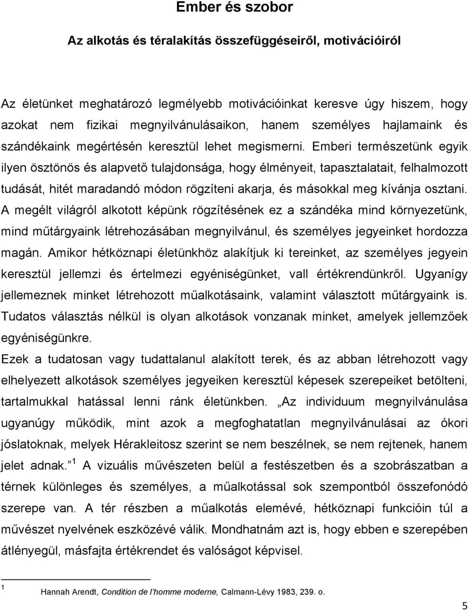 Emberi természetünk egyik ilyen ösztönös és alapvető tulajdonsága, hogy élményeit, tapasztalatait, felhalmozott tudását, hitét maradandó módon rögzíteni akarja, és másokkal meg kívánja osztani.