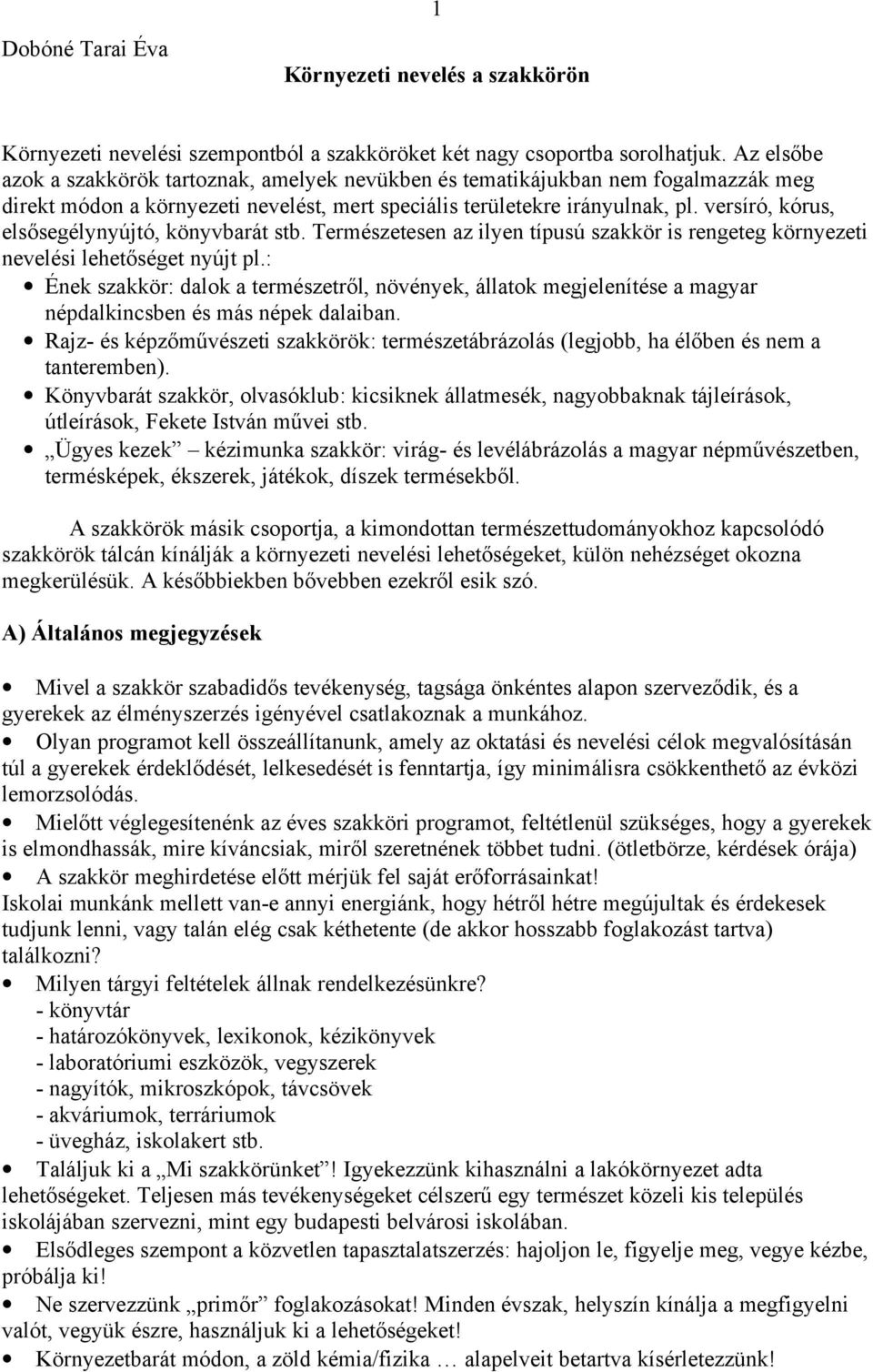 versíró, kórus, elsősegélynyújtó, könyvbarát stb. Természetesen az ilyen típusú szakkör is rengeteg környezeti nevelési lehetőséget nyújt pl.