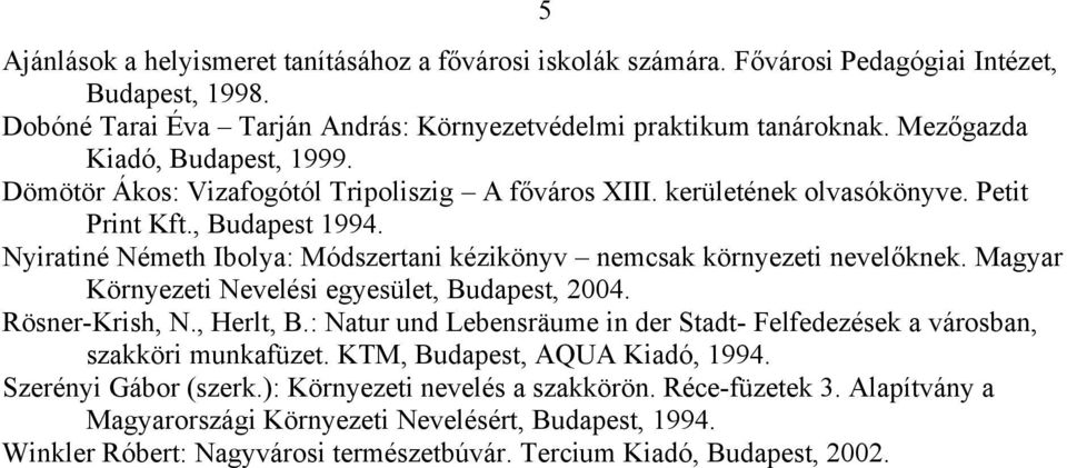 Nyiratiné Németh Ibolya: Módszertani kézikönyv nemcsak környezeti nevelőknek. Magyar Környezeti Nevelési egyesület, Budapest, 2004. Rösner-Krish, N., Herlt, B.